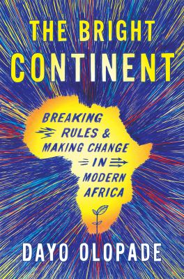 The bright continent : breaking rules and making change in modern Africa