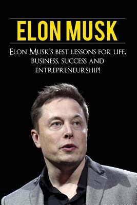 Elon Musk : Elon Musk's best lessons for life, business, success and entrepreneurship !