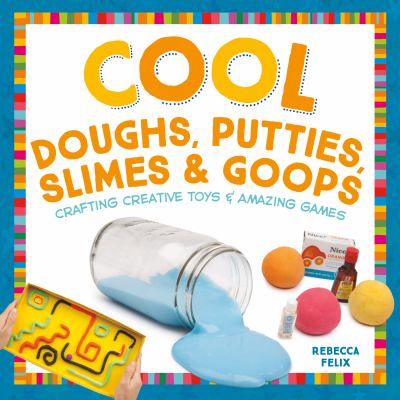 Cool doughs, putties, slimes & goops : crafting creative toys & amazing games