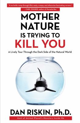 Mother Nature is trying to kill you : a lively tour through the dark side of the natural world