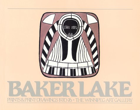 Baker Lake prints & print-drawings, 1970-76 : Feb. 27-April 17, 1983, the Winnipeg Art Gallery