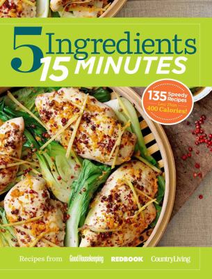 5 ingredients, 15 minutes : 125 speedy recipes from Good Housekeeping, Redbook, Country Living.