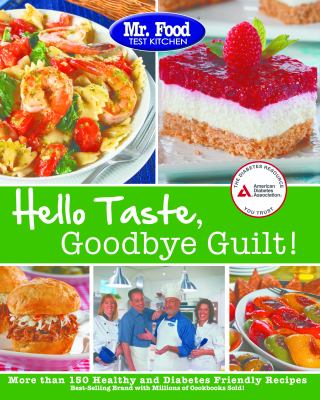 Hello taste, goodbye guilt! : more than 150 healthy and diabetes friendly recipes.