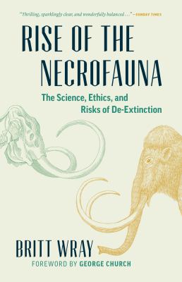Rise of the necrofauna : the science, ethics, and risks of de-extinction