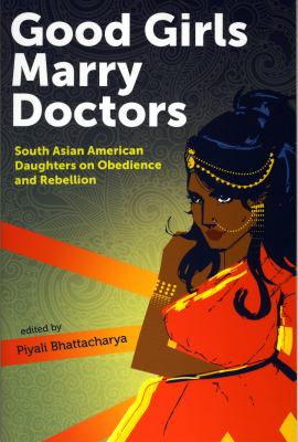 Good Girls Marry Doctors : South Asian American Daughters on Obedience and Rebellion