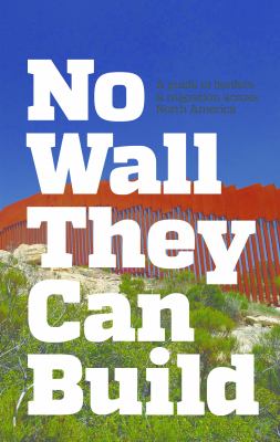 No wall they can build : a guide to borders and migration across North America