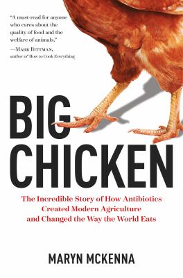 Big chicken : the incredible story of how antibiotics created modern agriculture and changed the way the world eats