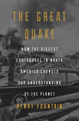 The great quake : how the biggest earthquake in North America changed our understanding of the planet