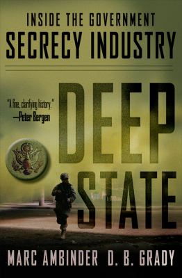 Deep state : inside the government secrecy industry