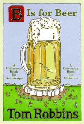 B is for beer : [a children's book for grown-ups : a grown-up book for children]