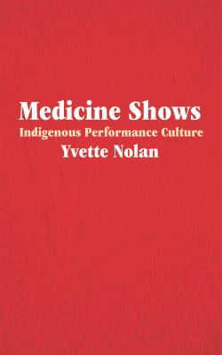 Medicine shows : indigenous performance culture