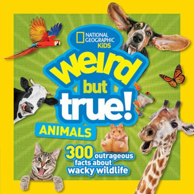 Weird but true animals : 300 outrageous facts about wacky wildlife