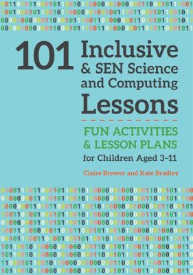 101 inclusive and SEN science and computing lessons : fun activities and lesson plans for children aged 3 - 11