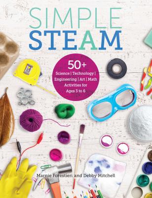 Simple STEAM : 50+ science, technology, engineering, art, math activities for ages 3 to 6