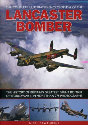 The complete illustrated encyclopedia of the Lancaster Bomber : the history of Britain's greatest night bomber of World War II, in more than 275 photographs