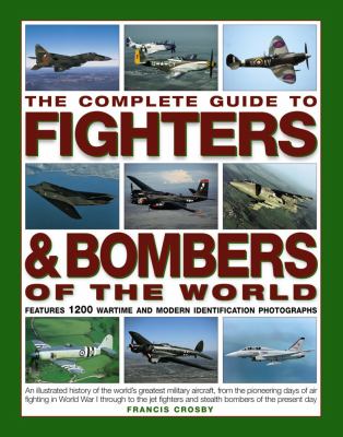 The complete guide to fighters & bombers of the world : features 1200 wartime and modern identification photographs