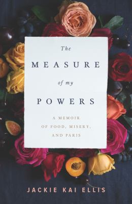 The measure of my powers : a memoir of food, misery, and Paris