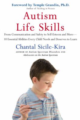 Autism life skills : from communication and safety to self-esteem and more- 10 essential abilities every child needs and deserves to learn