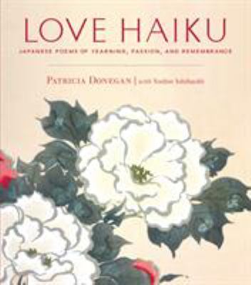 Love haiku : Japanese poems of yearning, passion, and remembrance