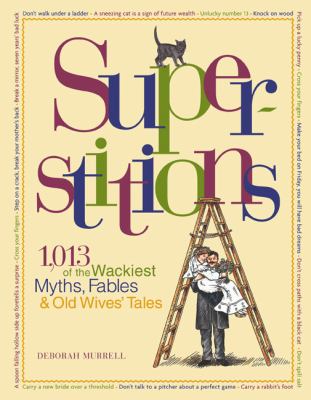 Super-stitions : 1,013 of the world's wackiest myths, fables & old wives tales