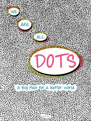 We are all dots : a big plan for a better world