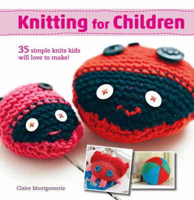 Knitting for children : 35 simple knits kids will love to make!