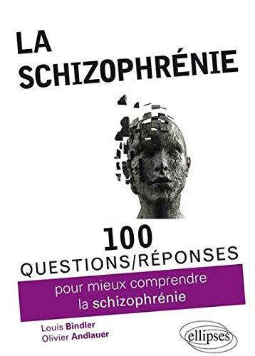 La schizophrénie : 100 questions/réponses pour mieux comprendre la schizophrénie