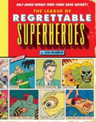 The League of Regrettable Superheroes : half-baked heroes from comic book history!