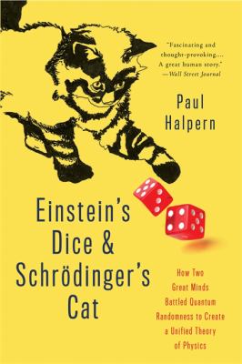 Einstein's dice and Schrödinger's cat : how two great minds battled quantum randomness to create a unified theory of physics