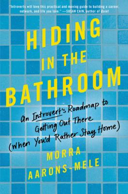 Hiding in the bathroom : an introvert's roadmap to getting out there (when you'd rather stay home)