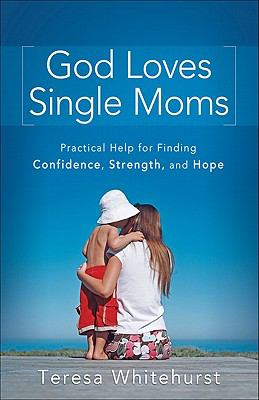God loves single moms : practical help for finding confidence, strength, and hope