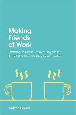 Making friends at work : learning to make positive choices in social situations for people with autism