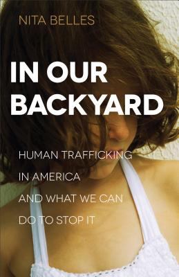 In our backyard : human trafficking in America and what we can do to stop it
