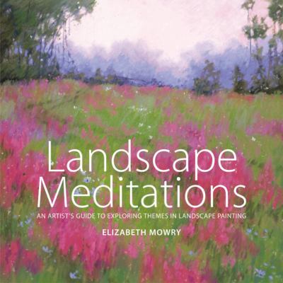 Landscape meditations : an artist's guide to exploring themes in landscape painting