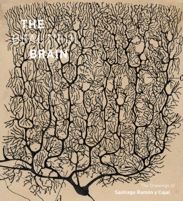 The beautiful brain : the drawings of Santiago Ramón y Cajal