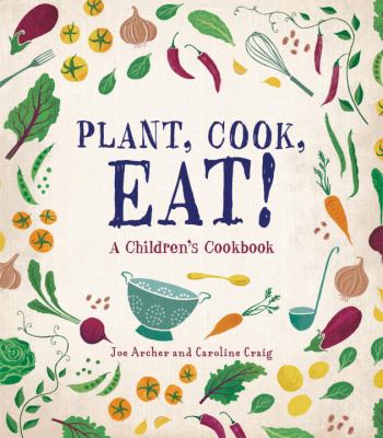 Plant, cook, eat! : a children's cookbook