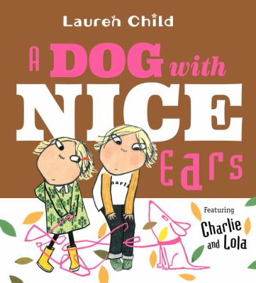 A dog with nice ears : featuring Charlie and Lola