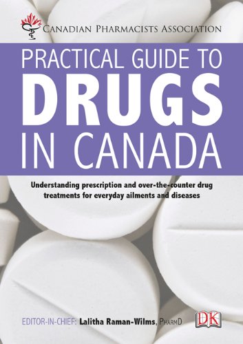 Canadian Pharmacists Association practical guide to drugs in Canada : understanding prescription and over-the-counter drug treatments for everyday ailments and diseases