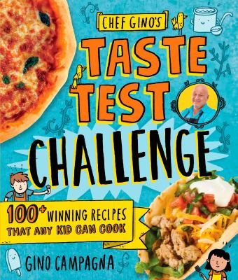 Chef Gino's taste test challenge : 100+ winning recipes that any kid can cook / Gino Campagna ; illustrations by Mike Lowery