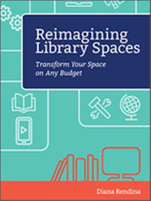 Reimagining library spaces : transform your space on any budget