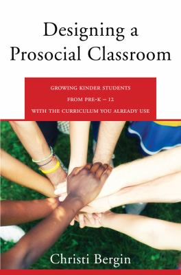 Designing a prosocial classroom : fostering collaboration in students from preK-12 with the curriculum you already use