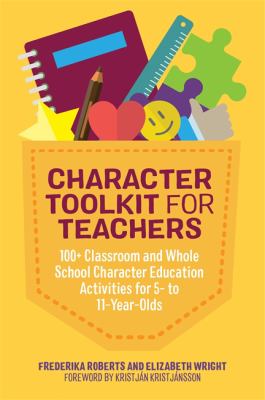 Character toolkit for teachers : 100+ classroom and whole school character education activities for 5- to 11-year-olds