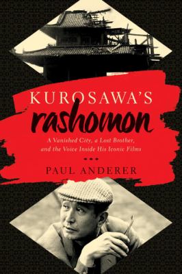 Kurosawa's Rashomon : a vanished city, a lost brother, and the voice inside his iconic films