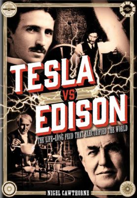 Tesla vs. Edison : the life-long feud that electrified the world