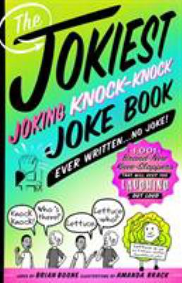 The jokiest, joking, knock-knock, joke book ever written...no joke! : 1,001 brand-new knee-slappers that will keep you laughing out loud