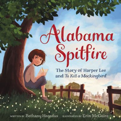 Alabama spitfire : the story of Harper Lee and To kill a mockingbird : written by Bethany Hegedus; illustrated by Erin McGuire