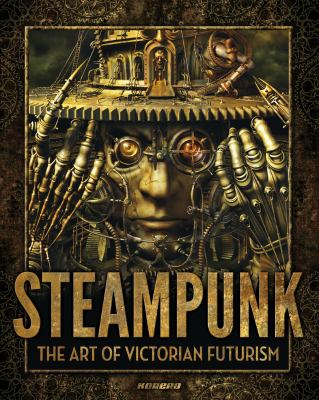 Steampunk : the art of Victorian futurism