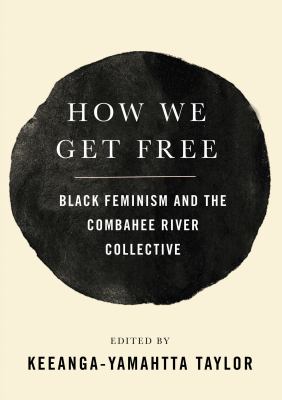 How we get free : black feminism and the Combahee River Collective