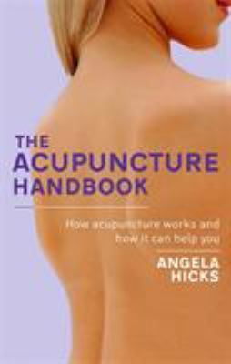 The acupuncture handbook : how acupuncture works and how it can help you