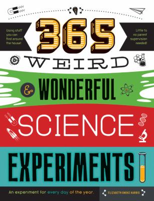365 weird & wonderful science experiments : an experiment for every day of the year
